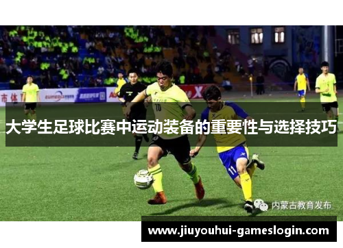 大学生足球比赛中运动装备的重要性与选择技巧